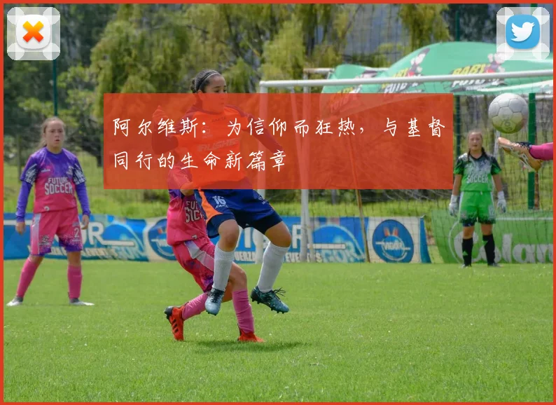阿尔维斯：为信仰而狂热，与基督同行的生命新篇章