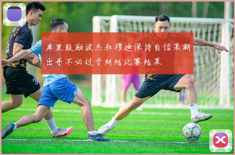 库里鼓励波杰和穆迪保持自信果断出手不必过于纠结比赛结果